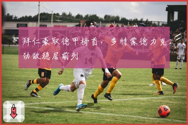 拜仁豪取德甲榜首，多特蒙德力克劲敌稳居前列