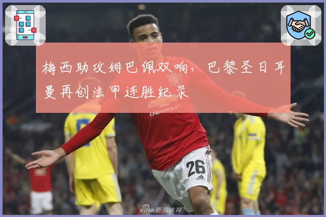 梅西助攻姆巴佩双响，巴黎圣日耳曼再创法甲连胜纪录